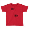 cuz dam Toddler T-shirt