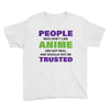 people who don't like anime are not real and should not be trusted Youth Tee