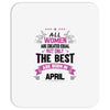 All Women Created Equal But The Best Born In April Mousepad