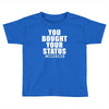 you bought your status Toddler T-shirt