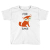 for fox sake Toddler T-shirt