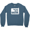 you had me at bacon Crewneck Sweatshirt