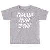 Thasss Muh Boiii Toddler T-shirt