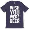 wish you were beer funny T-Shirt