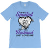 i'm not spoiled my husband just loves me T-Shirt