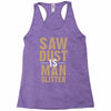 saw dust is man glitter Racerback Tank