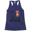 SORRY, I CAN I HAVE PLANS WITH MY DOG Racerback Tank
