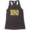 born to ski forced to work Racerback Tank