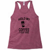 hold my coffee Racerback Tank