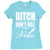 bitch dont kill my vibe Ladies Fitted T-Shirt