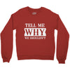 tell me why we shouldn't Crewneck Sweatshirt