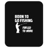 born to go fishing forced to work mens funny Mousepad