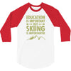 education is important but skiing is importanter 3/4 Sleeve Shirt