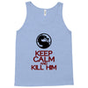keep calm and kill him Tank Top