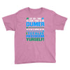 just wen i think you coundn't posible be any dumber you go and do somt Youth Tee