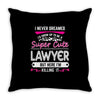 I Never Dreamed I d Grow Up To Be A Super Cute Lawyer But Here I'm Kil Throw Pillow