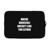 maybe broccoli doesn't like you either Laptop sleeve
