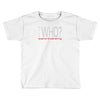 says who wisemenknownothing Toddler T-shirt
