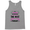 All Women Created Equal But The Best Born In February Tank Top