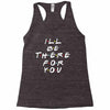 I'll Be There For You Racerback Tank