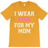 i wear pink for my mom breast cancer T-Shirt