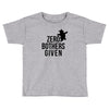 zero bothers given Toddler T-shirt