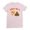 don't be a pizza of shit poop Ladies Fitted T-Shirt