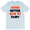 witch better have my candy T-Shirt