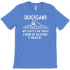 quicksand not exactly the threat i grew up believing it would be T-Shirt