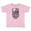 fiesta forever Toddler T-shirt
