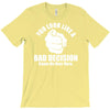 you look like a bad decision come on over here T-Shirt