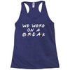 we were on a break Racerback Tank