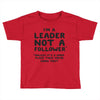 leader not a follower unless a Toddler T-shirt