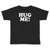 hug me funny Toddler T-shirt