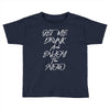 Get Me Drunk And Enjoy The Show Toddler T-shirt