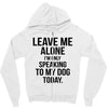 Leave Me Alone I Am Only Speaking To My Dog Today Zipper Hoodie