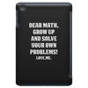 Dear Math Grow Up and Solve Your Own Problems! Love, me iPad Mini