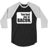 you had me at bacon 3/4 Sleeve Shirt