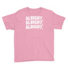 alright alright alright Youth Tee