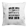 back off i have a crazy wife and i'm not afraid to user her Throw Pillow