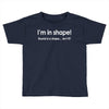 im in shape .. round is a shape t shirt 3xl funny fat gym humor awesom Toddler T-shirt