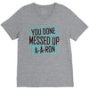 you done messed up a a ron V-Neck Tee
