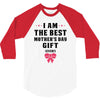 I Am The Best Mother's Day Gift Ever 3/4 Sleeve Shirt