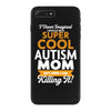 I Never Imagined I Would Be A Super Cool Autism Mom But Here I Am Kill iPhone 7 Plus Case