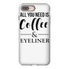 all you need is coffee &amp; eyeliner iPhone 8 Plus