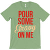 pour some gravy on me T-Shirt