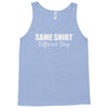 same shirt different day Tank Top