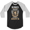 Kings Are Born In August But The Real Kings Are Born On August 16 3/4 Sleeve Shirt