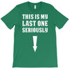 This is My Last One Seriously T-Shirt