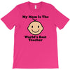 My Mom Is The World's Best Teacher T-Shirt